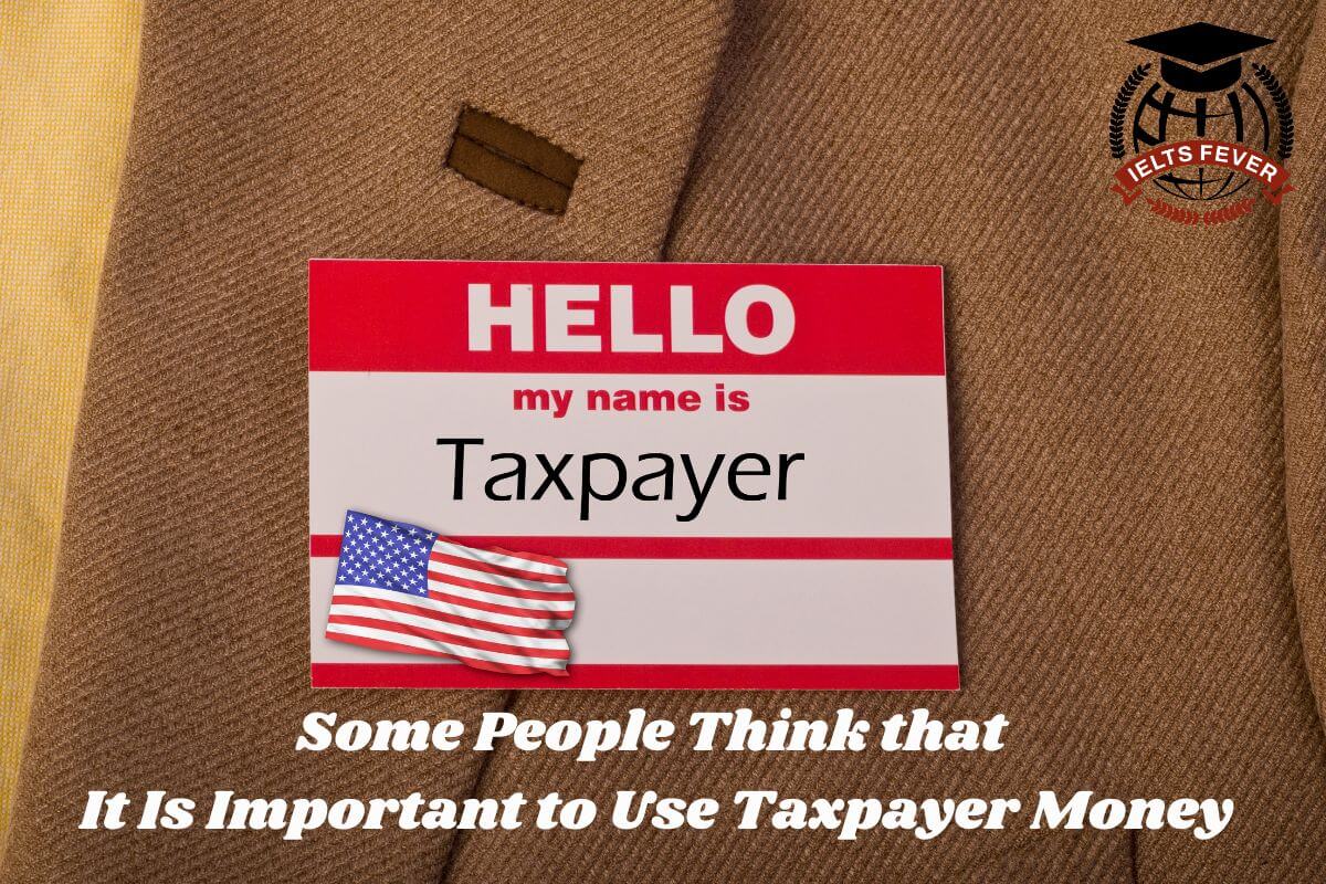 Some People Think that It Is Important to Use Taxpayer Money