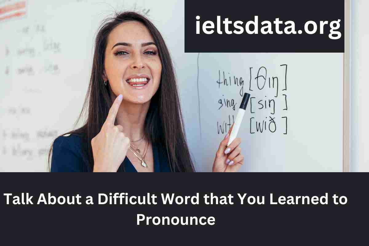 Talk About A Difficult Word That You Learned To Pronounce - Ielts Data