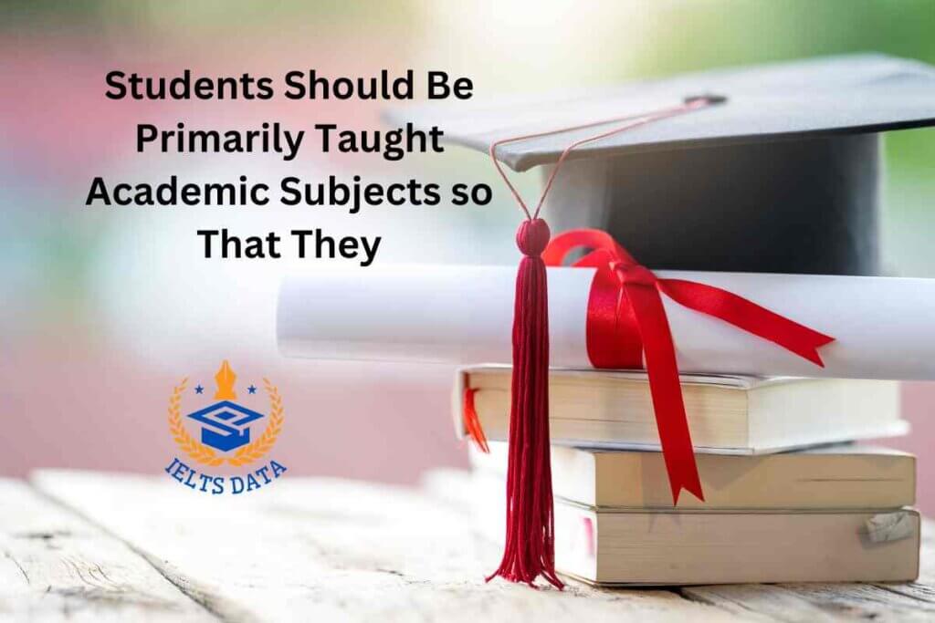 Students Should Be Primarily Taught Academic Subjects so That They