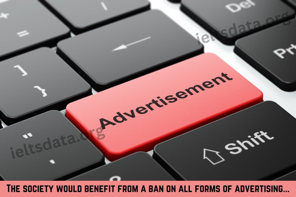 The society would benefit from a ban on all forms of advertising...