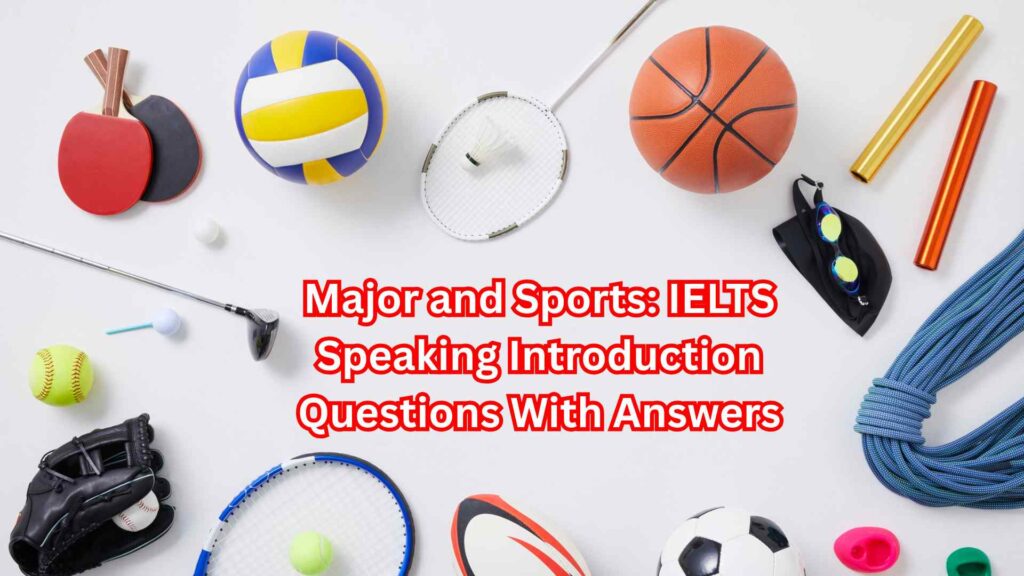 Major and Sports: IELTS Speaking Introduction Questions With Answers