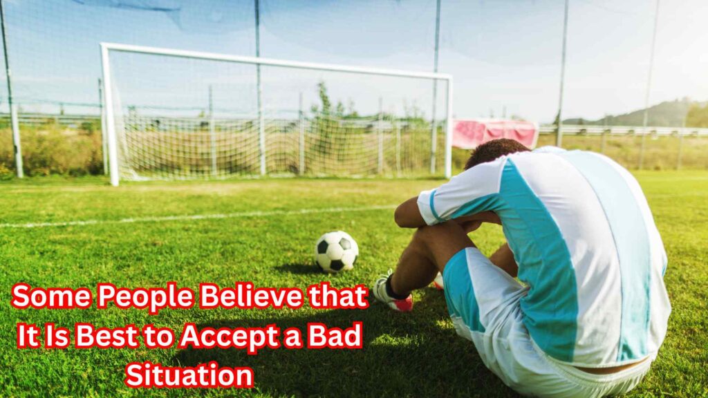 Some People Believe that It Is Best to Accept a Bad Situation