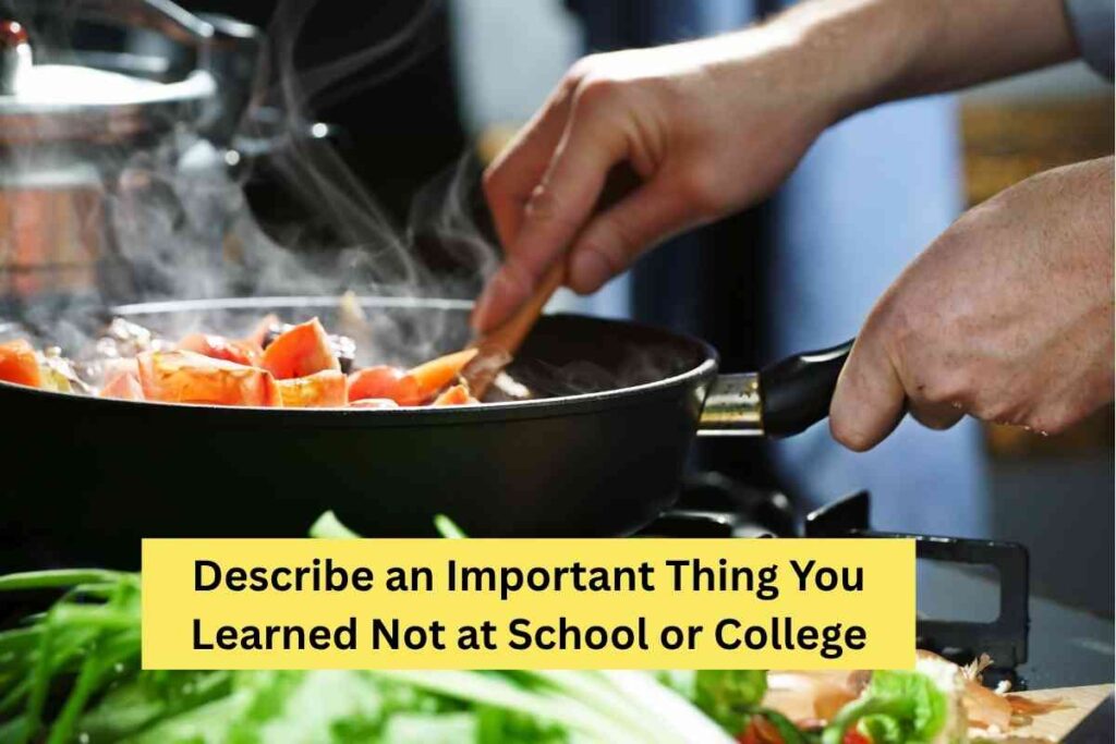 Describe an Important Thing You Learned Not at School or College
